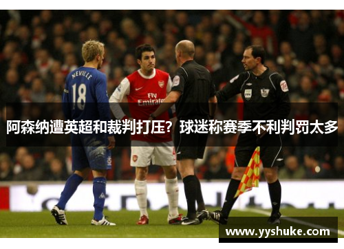 阿森纳遭英超和裁判打压?球迷称赛季不利判罚太多 阿森纳遭英超和裁判打压?球迷称赛季不利判罚太多